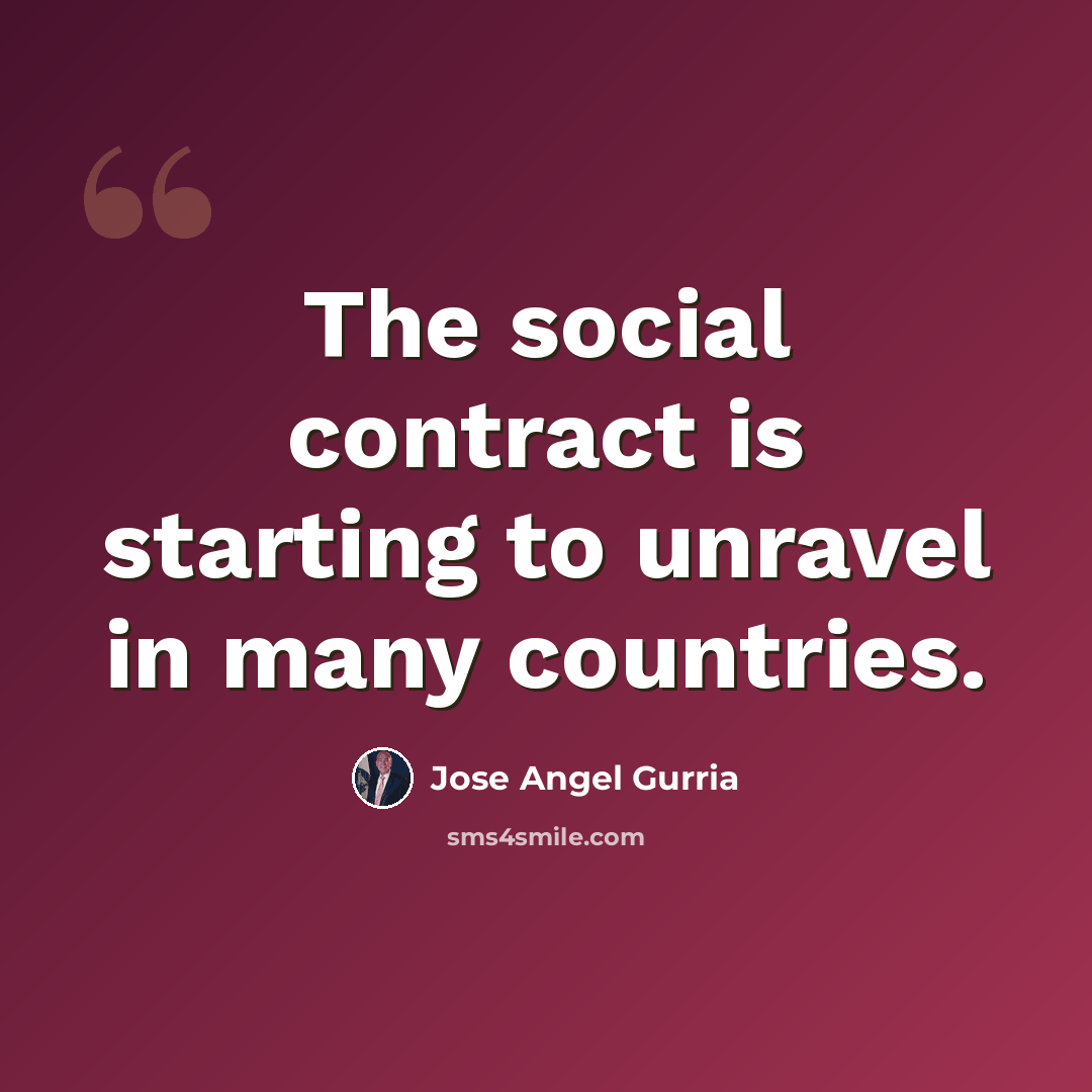 “The social contract is starting to unravel in many countries.” quote by Jose Angel Gurria