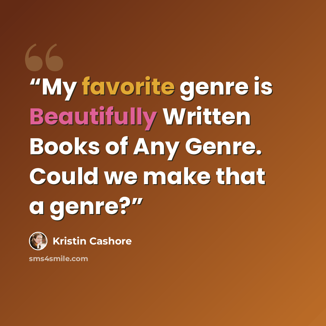 “My favorite genre is Beautifully Written Books of Any Genre. Could we make that a genre?” quote by Kristin Cashore