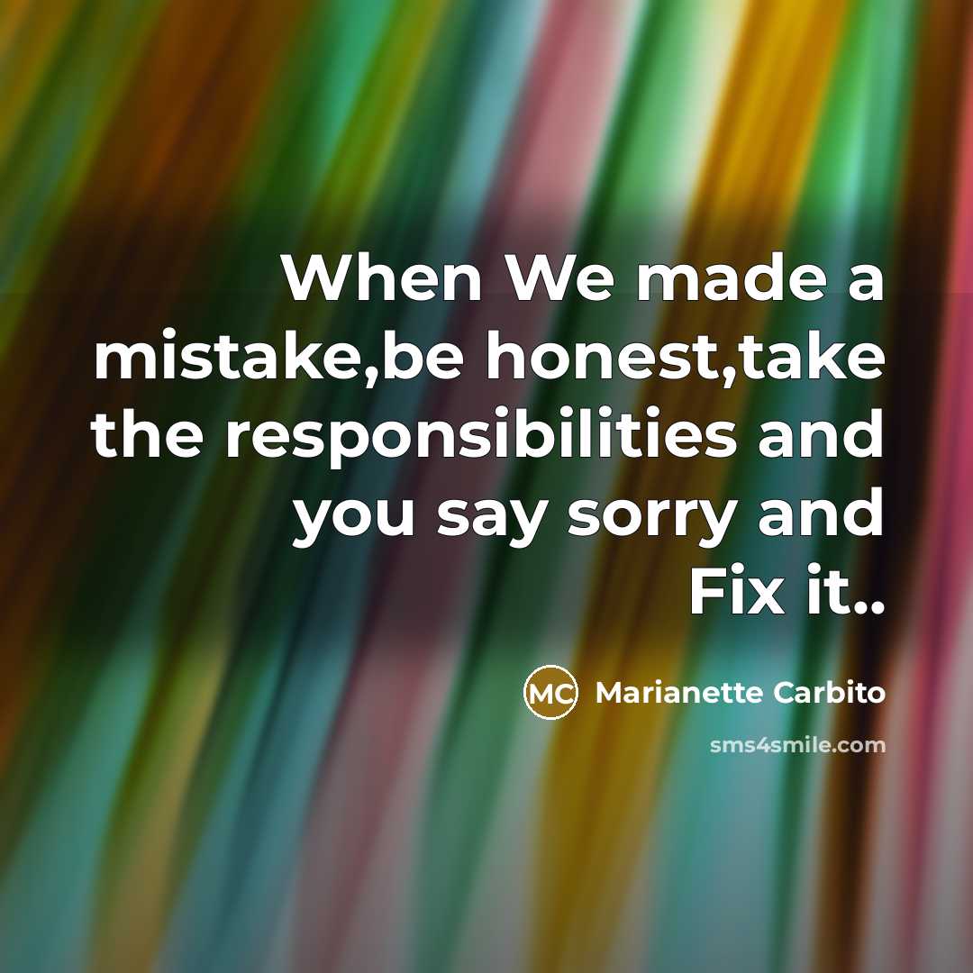 “When We made a mistake,be honest,take the responsibilities and you say sorry and Fix it..” quote by Marianette Carbito