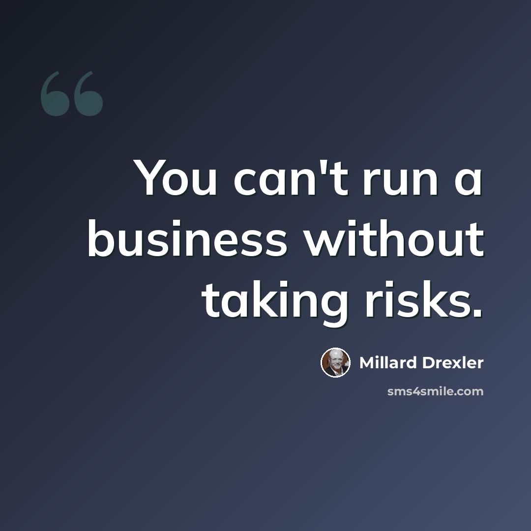 “You can't run a business without taking risks.” quote by Millard Drexler
