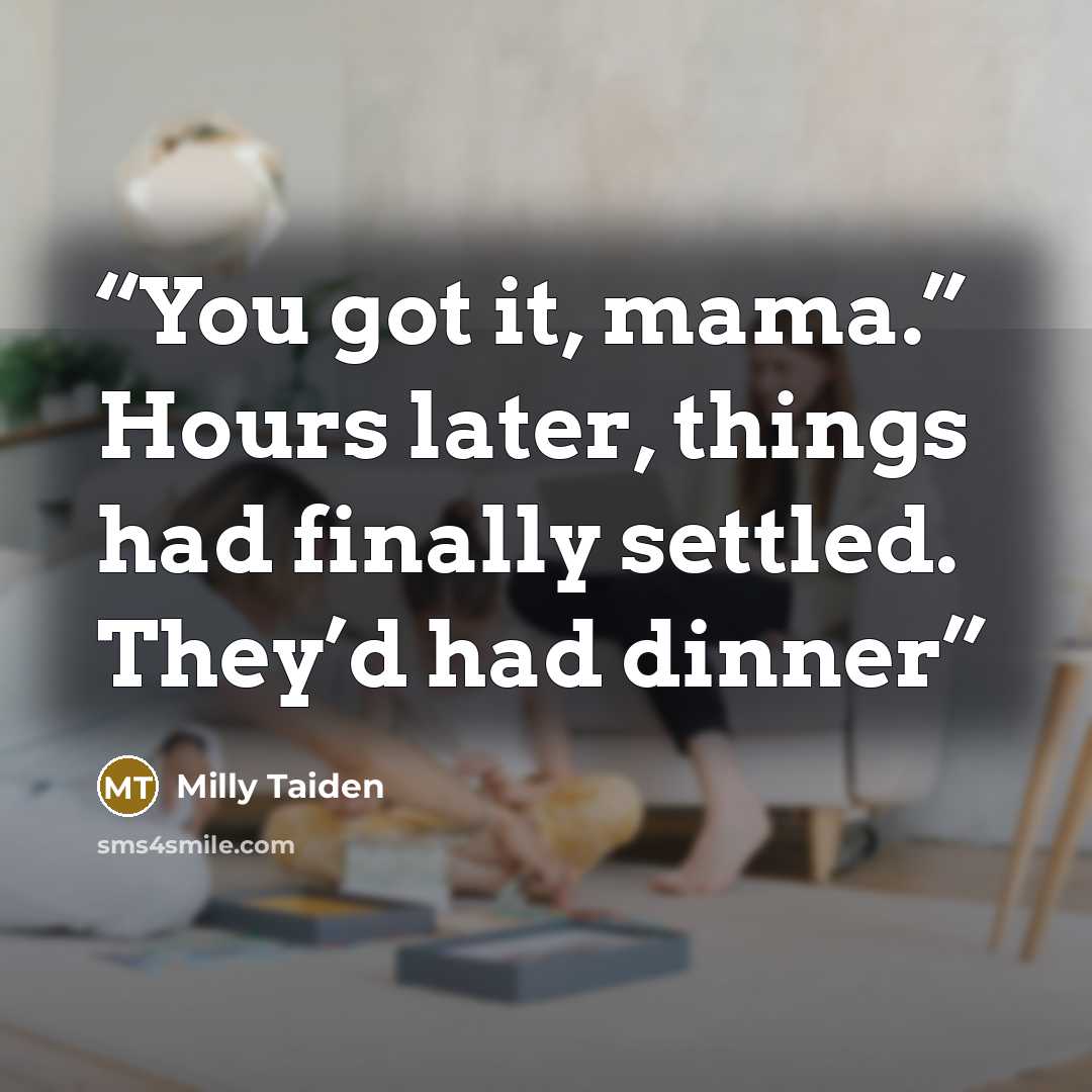 “You got it, mama.” Hours later, things had finally settled. They’d had dinner” quote by Milly Taiden