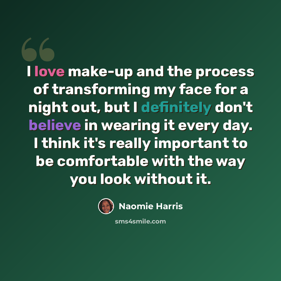 “I love make-up and the process of transforming my face for a night out, but I definitely don't believe in wearing it every day. I think it's really important to be comfortable with the way you look without it.” quote by Naomie Harris