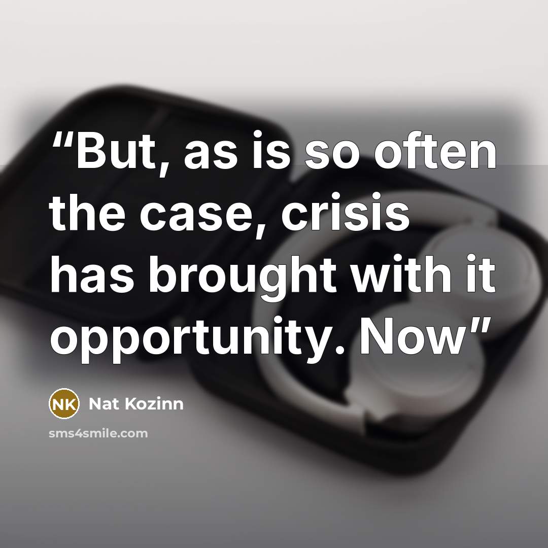 “But, as is so often the case, crisis has brought with it opportunity. Now” quote by Nat Kozinn