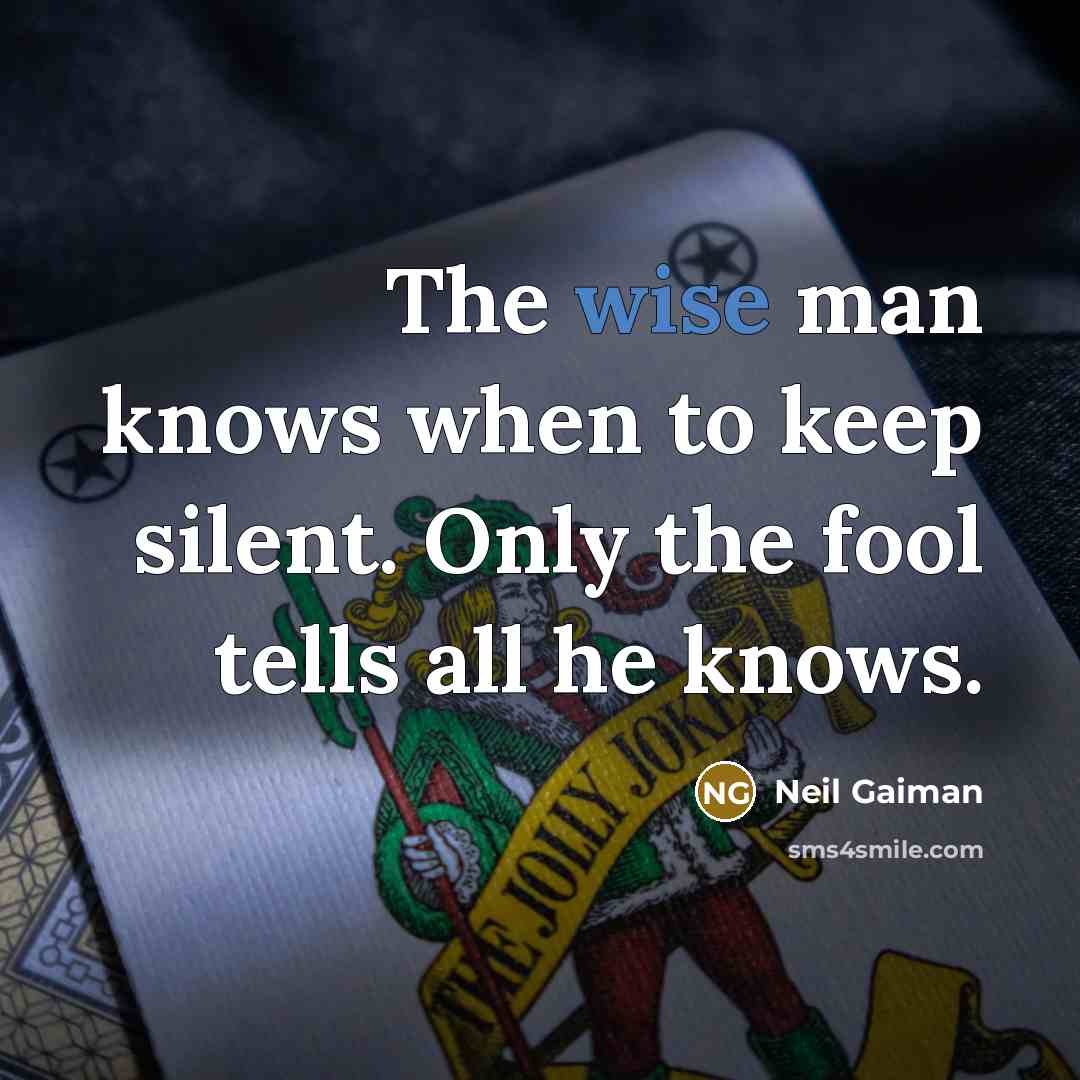 “The wise man knows when to keep silent. Only the fool tells all he knows.” quote by Neil Gaiman