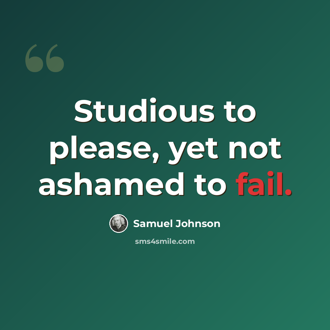 “Studious to please, yet not ashamed to fail.” quote by Samuel Johnson