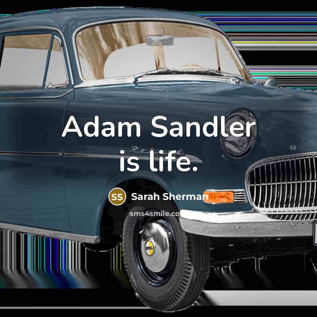 “Adam Sandler is life.” quote by Sarah Sherman