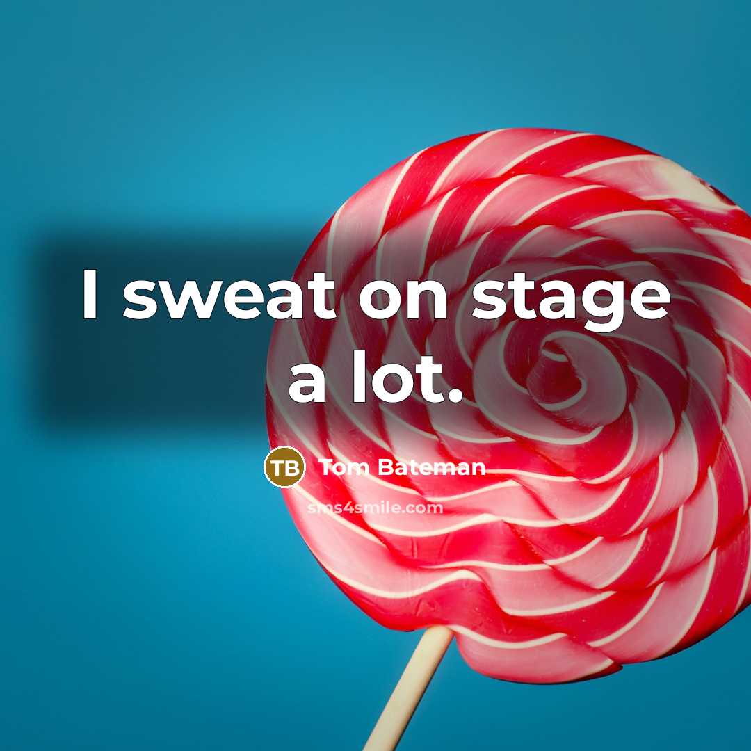“I sweat on stage a lot.” quote by Tom Bateman