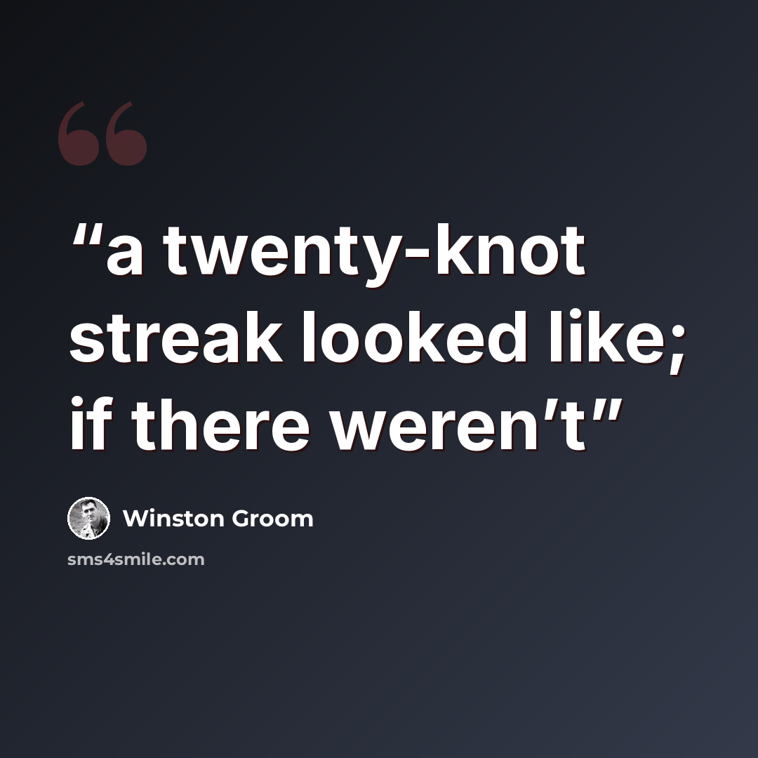 “a twenty-knot streak looked like; if there weren’t” quote by Winston Groom