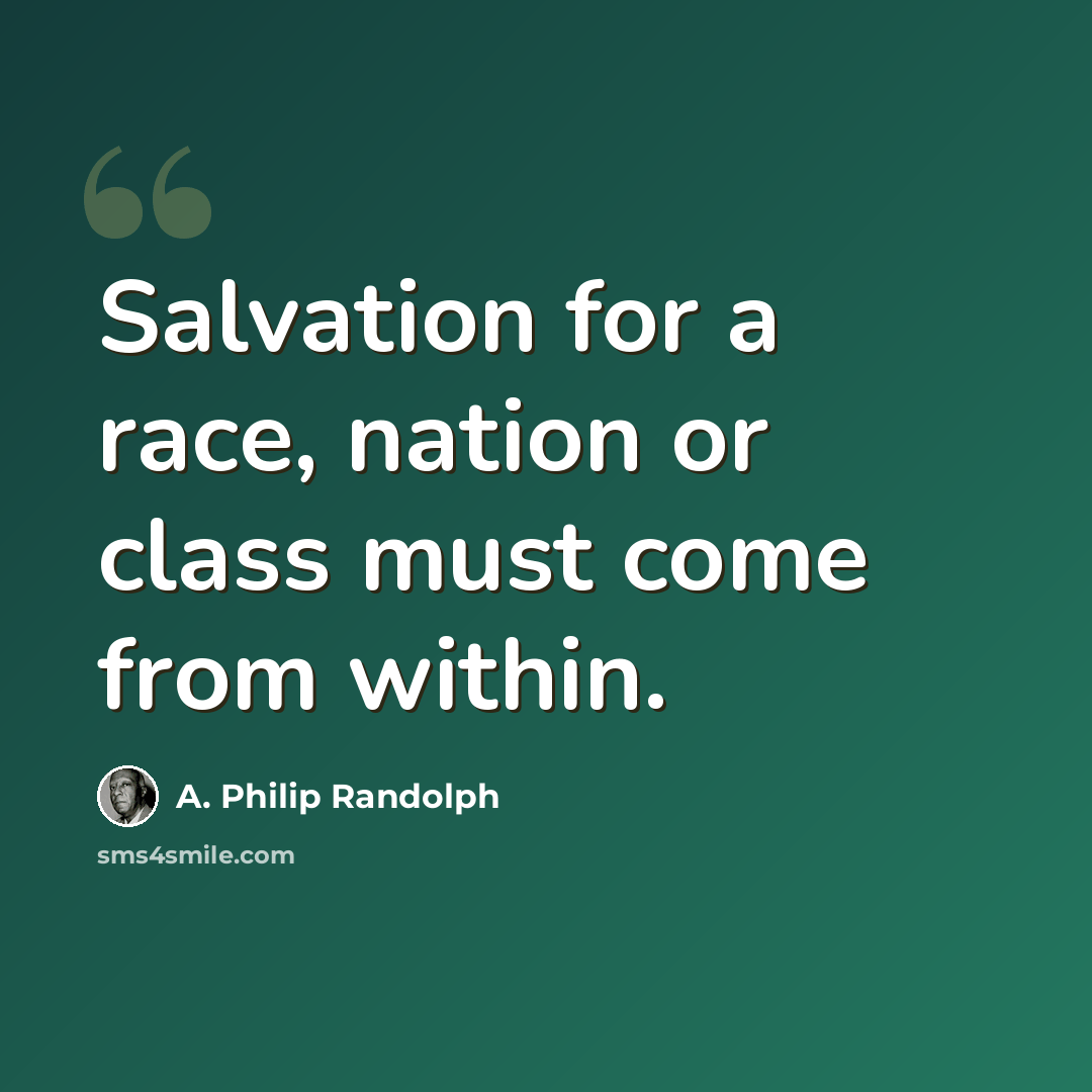 “Salvation for a race, nation or class must come from within.” quote by A. Philip Randolph