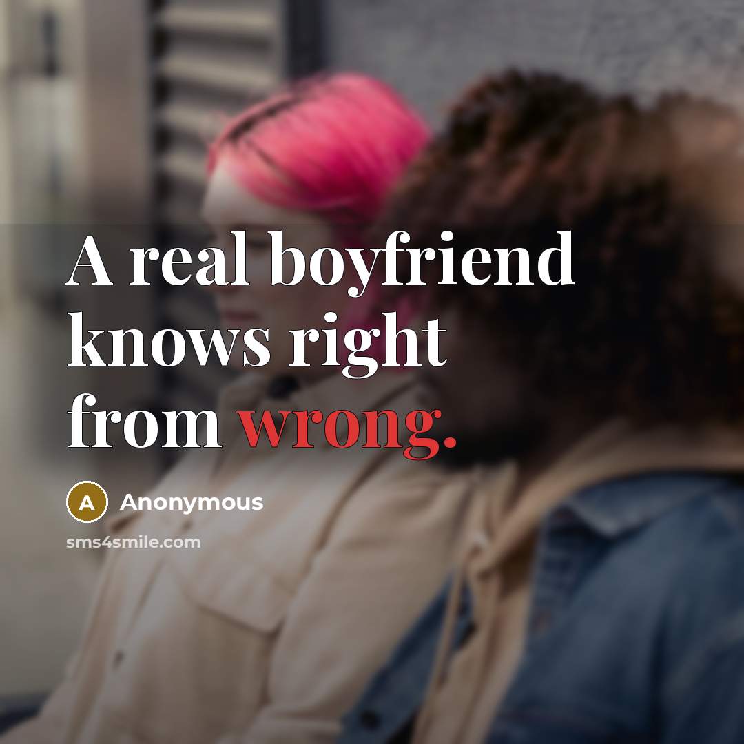 “A real boyfriend knows right from wrong.” quote by Anonymous