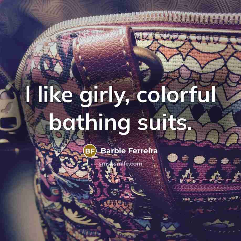 “I like girly, colorful bathing suits.” quote by Barbie Ferreira