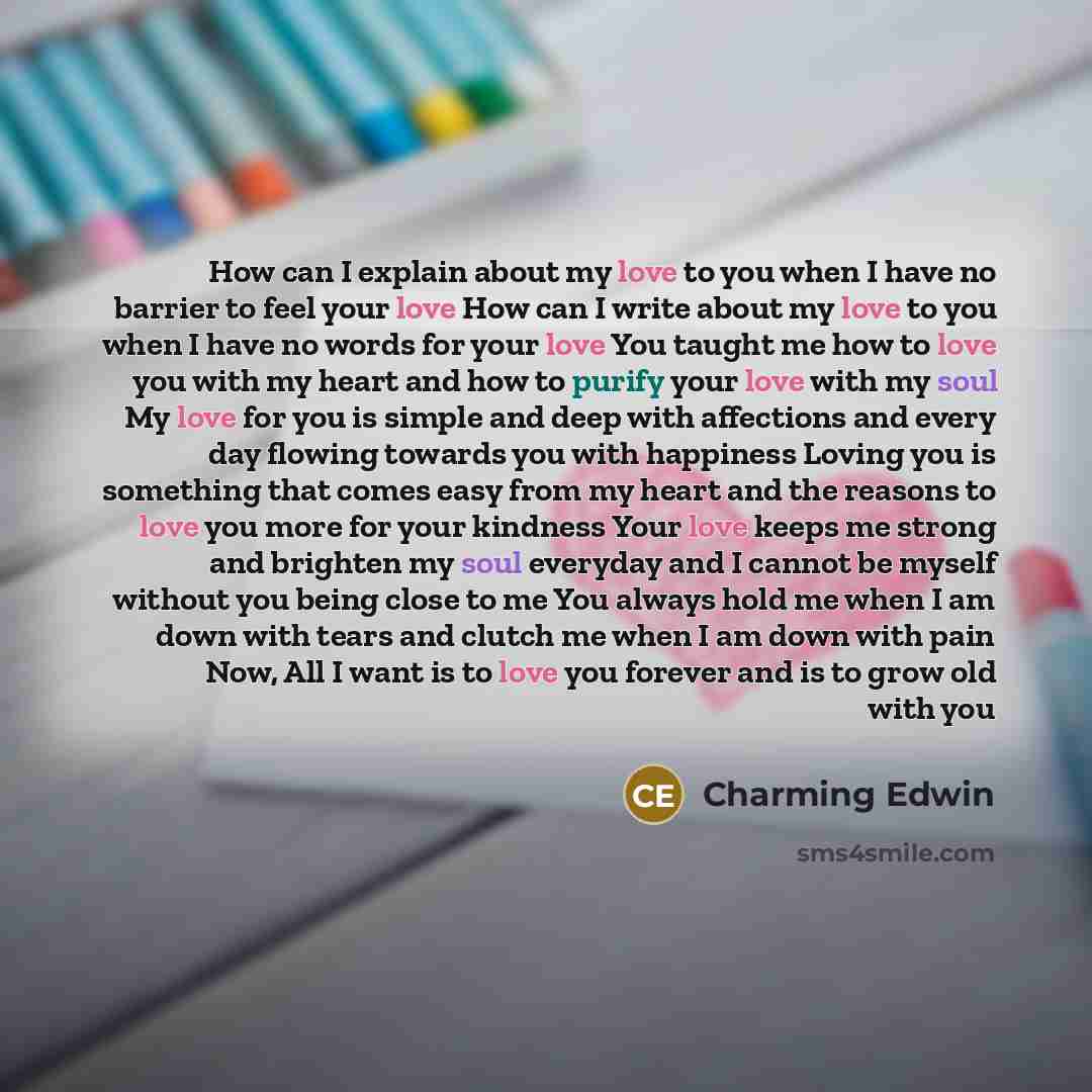 “How can I explain about my love to you when I have no barrier to feel your love How can I write about my love to you when I have no words for your love You taught me how to love you with my heart and how to purify your love with my soul My love for you is simple and deep with affections and every…” quote by Charming Edwin