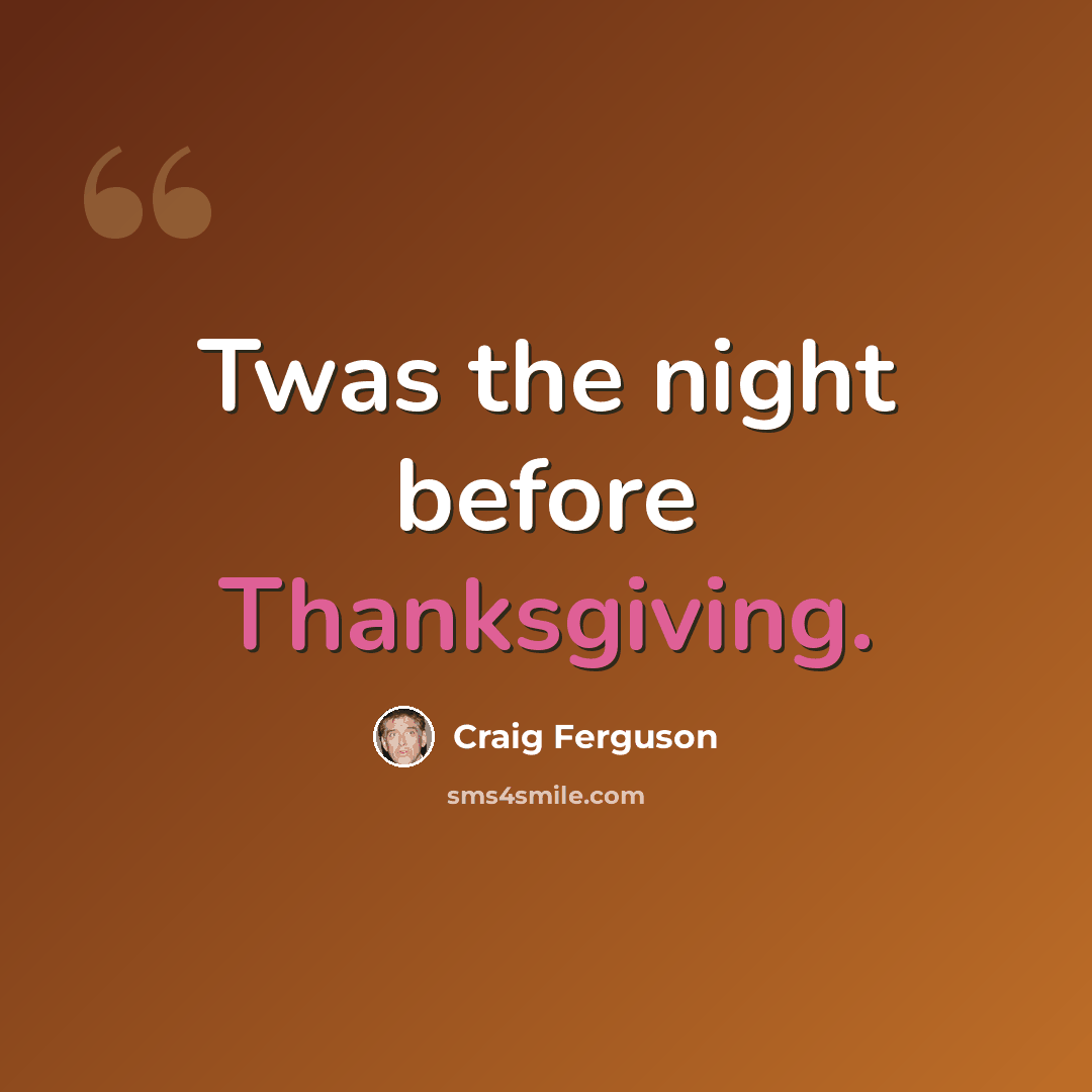 “Twas the night before Thanksgiving.” quote by Craig Ferguson