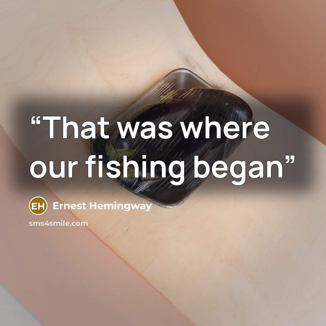 “That was where our fishing began” quote by Ernest Hemingway