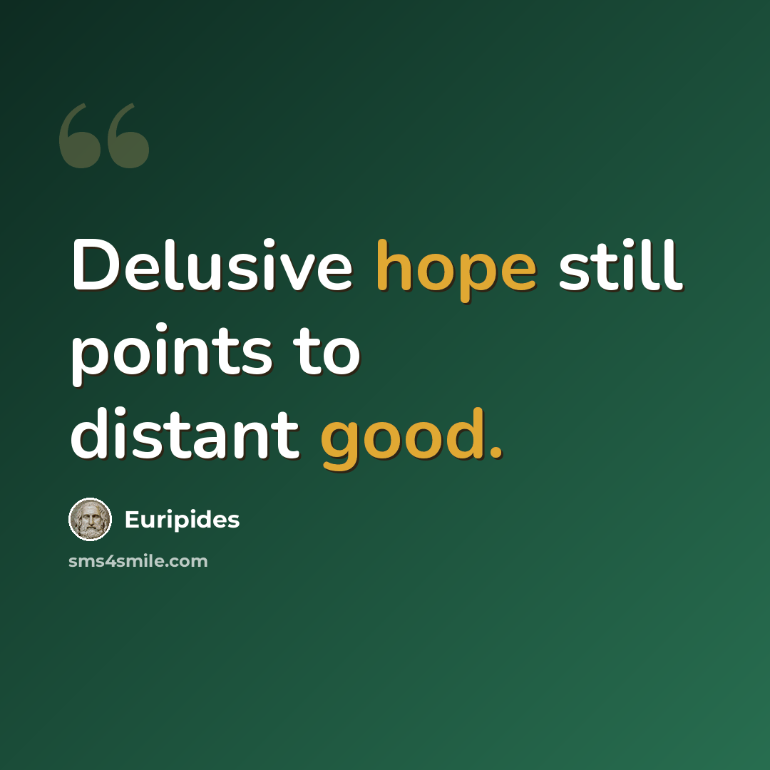 “Delusive hope still points to distant good.” quote by Euripides