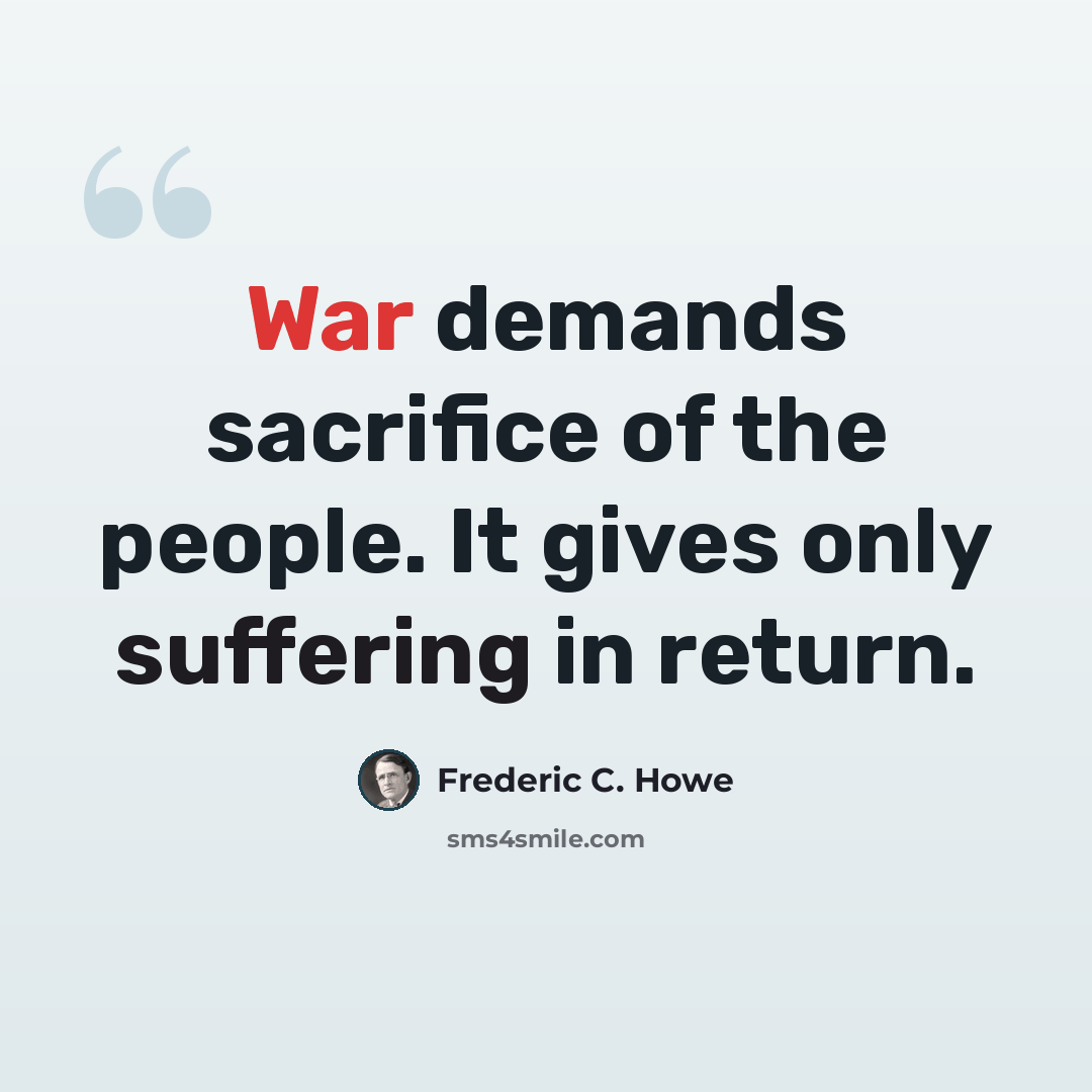 “War demands sacrifice of the people. It gives only suffering in return.” quote by Frederic C. Howe
