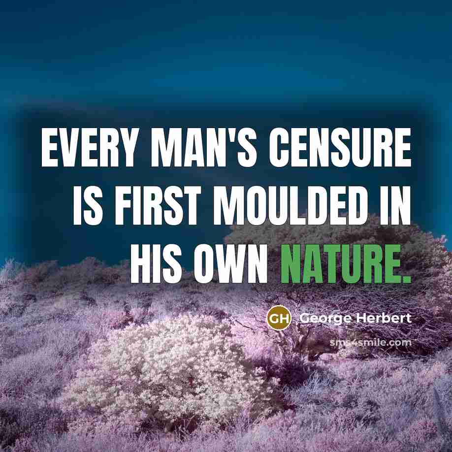 “Every man's censure is first moulded in his own nature.” quote by George Herbert