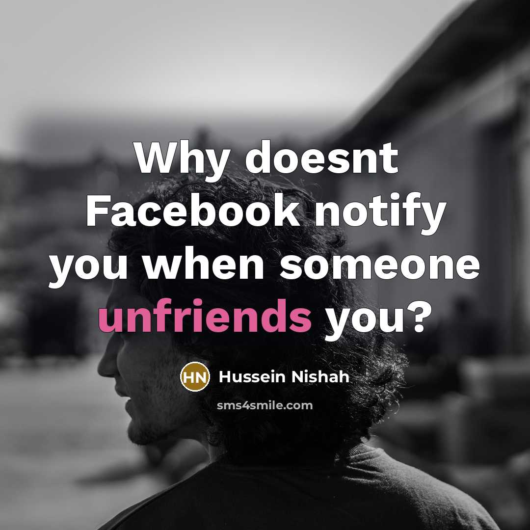 “Why doesnt Facebook notify you when someone unfriends you?” quote by Hussein Nishah