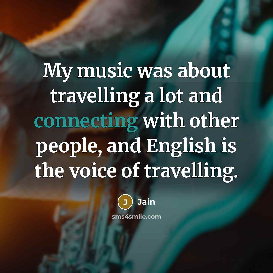 “My music was about travelling a lot and connecting with other people, and English is the voice of travelling.” quote by Jain