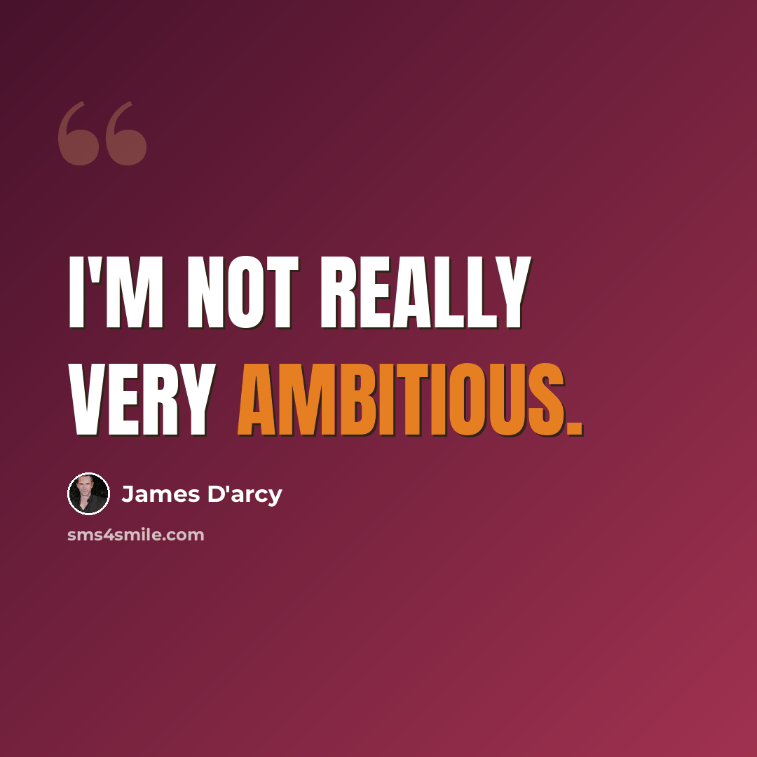 “I'm not really very ambitious.” quote by James D'arcy
