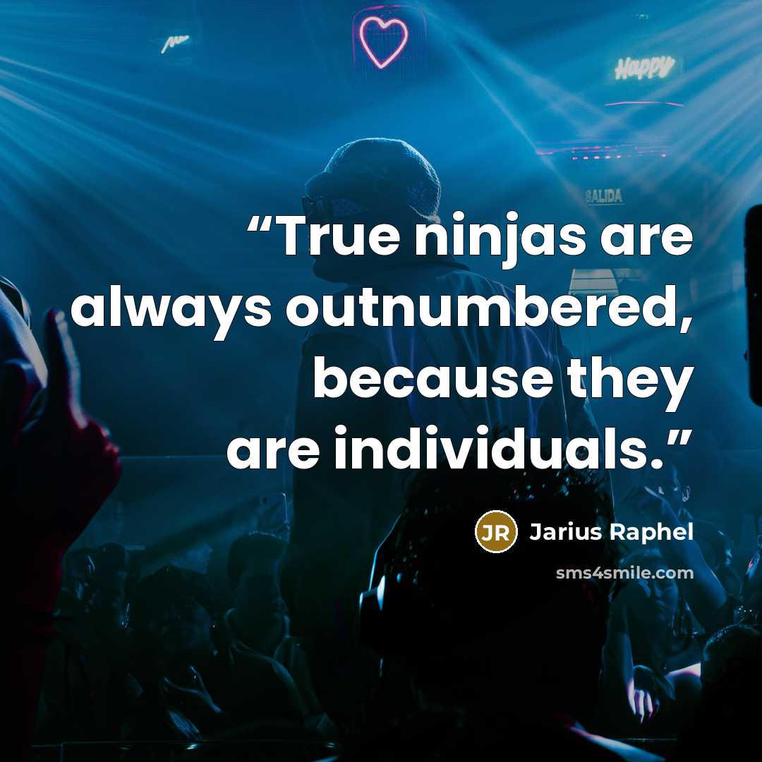 “True ninjas are always outnumbered, because they are individuals.” quote by Jarius Raphel
