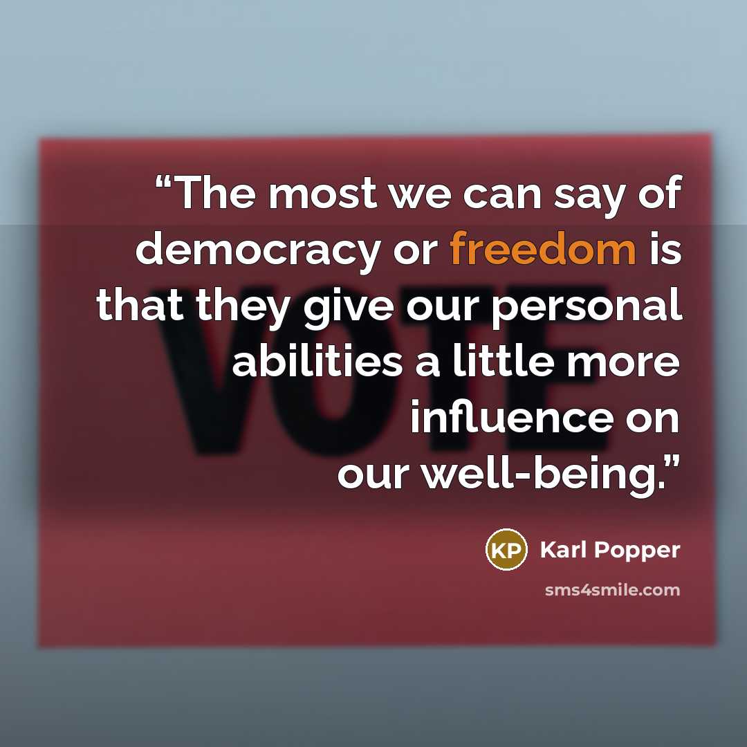 “The most we can say of democracy or freedom is that they give our personal abilities a little more influence on our well-being.” quote by Karl Popper