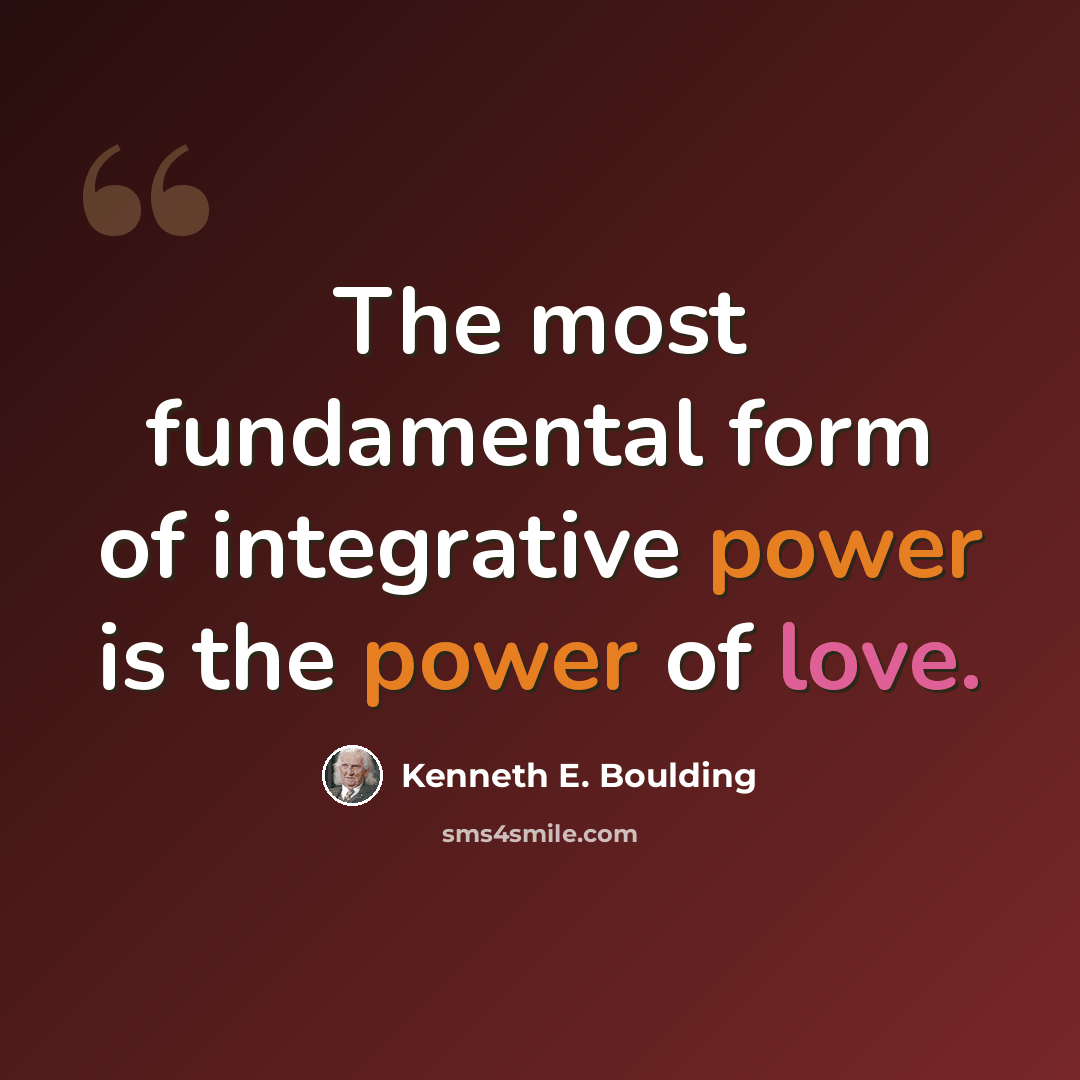 “The most fundamental form of integrative power is the power of love.” quote by Kenneth E. Boulding