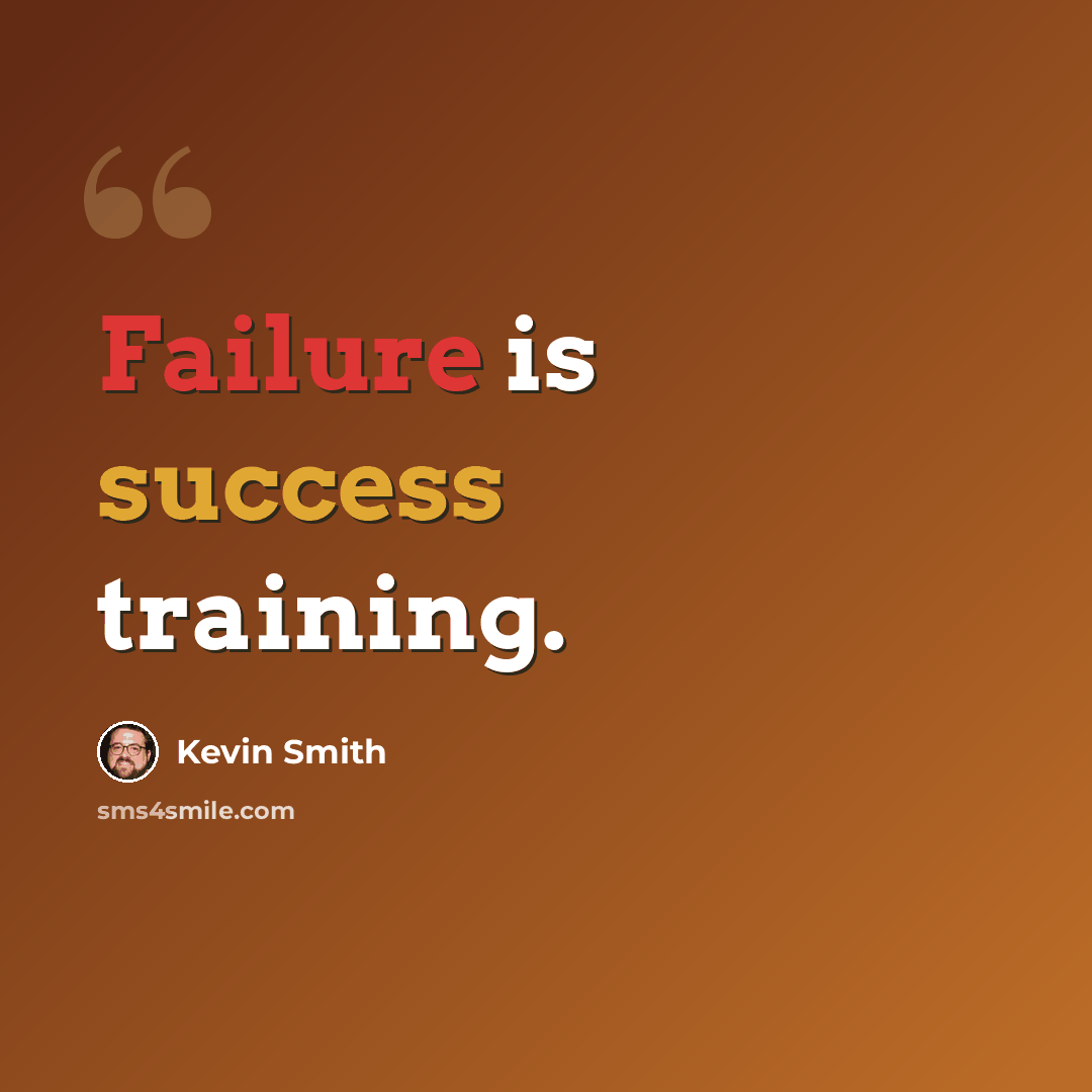 “Failure is success training.” quote by Kevin Smith