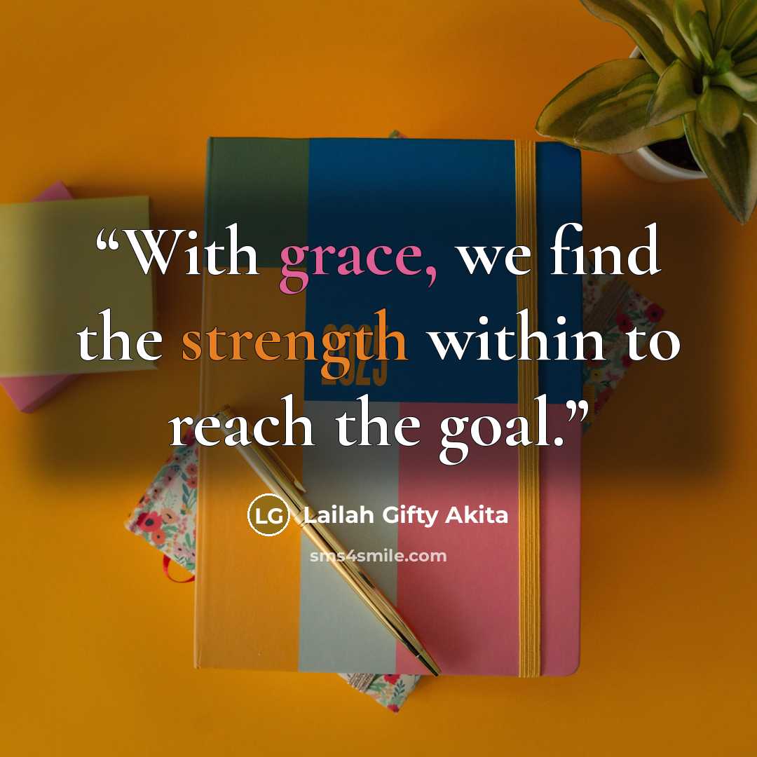 “With grace, we find the strength within to reach the goal.” quote by Lailah Gifty Akita