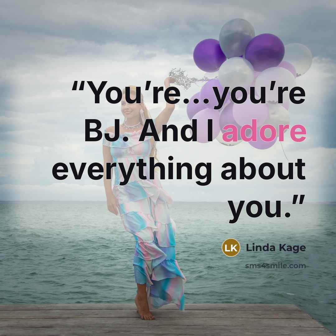 “You’re…you’re BJ. And I adore everything about you.” quote by Linda Kage