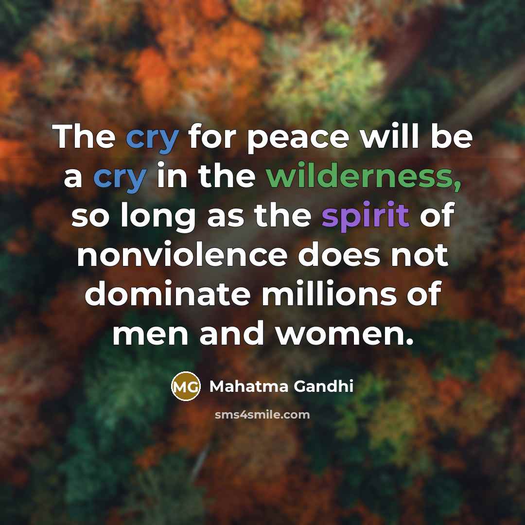 “The cry for peace will be a cry in the wilderness, so long as the spirit of nonviolence does not dominate millions of men and women.” quote by Mahatma Gandhi