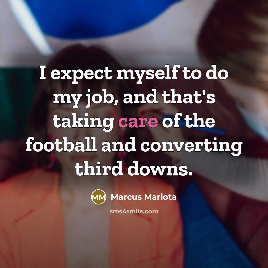 “I expect myself to do my job, and that's taking care of the football and converting third downs.” quote by Marcus Mariota