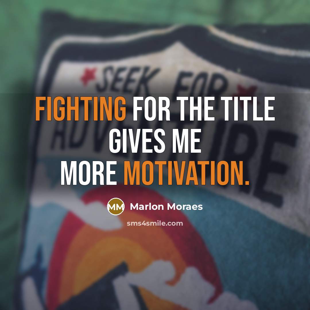 “Fighting for the title gives me more motivation.” quote by Marlon Moraes