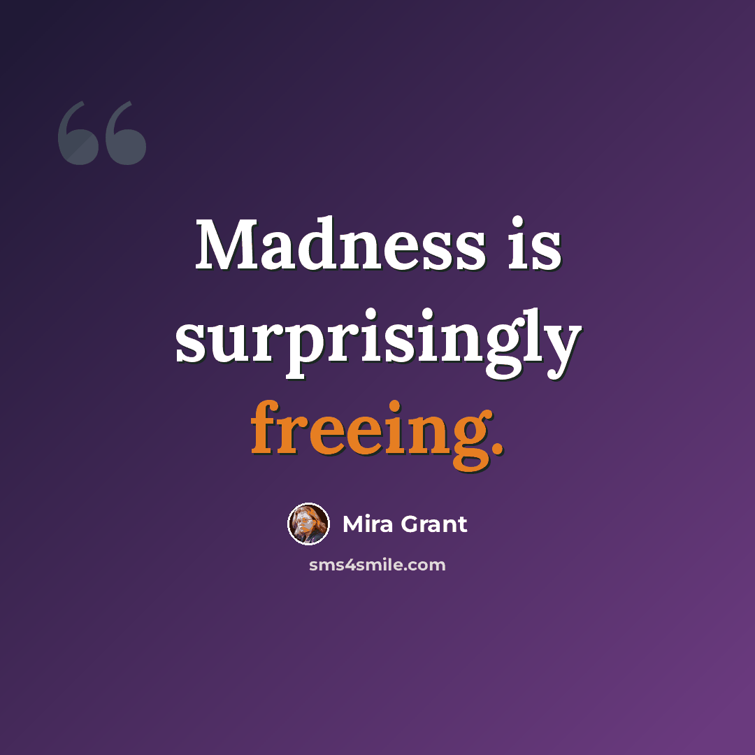 “Madness is surprisingly freeing.” quote by Mira Grant