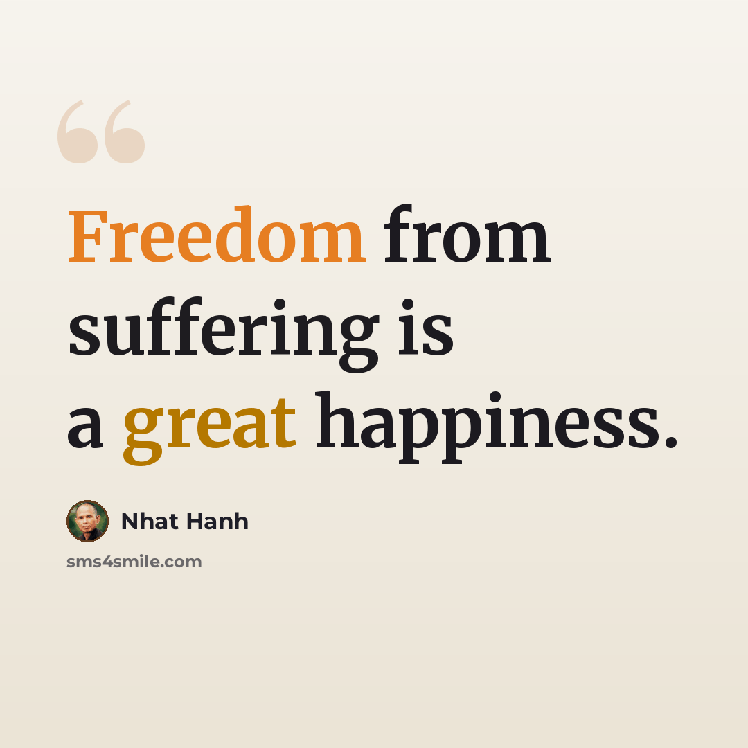 “Freedom from suffering is a great happiness.” quote by Nhat Hanh
