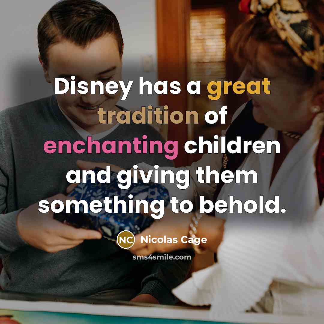 “Disney has a great tradition of enchanting children and giving them something to behold.” quote by Nicolas Cage