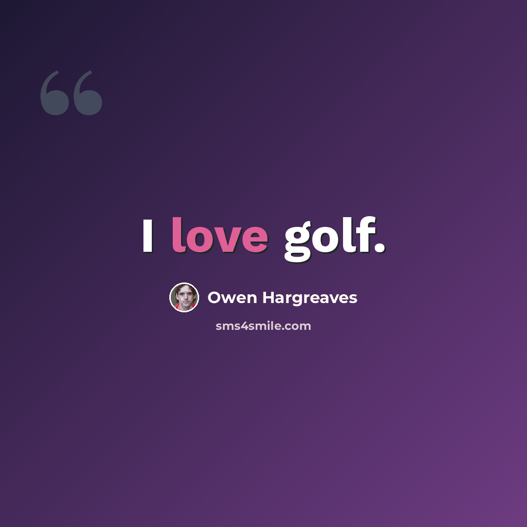 “I love golf.” quote by Owen Hargreaves