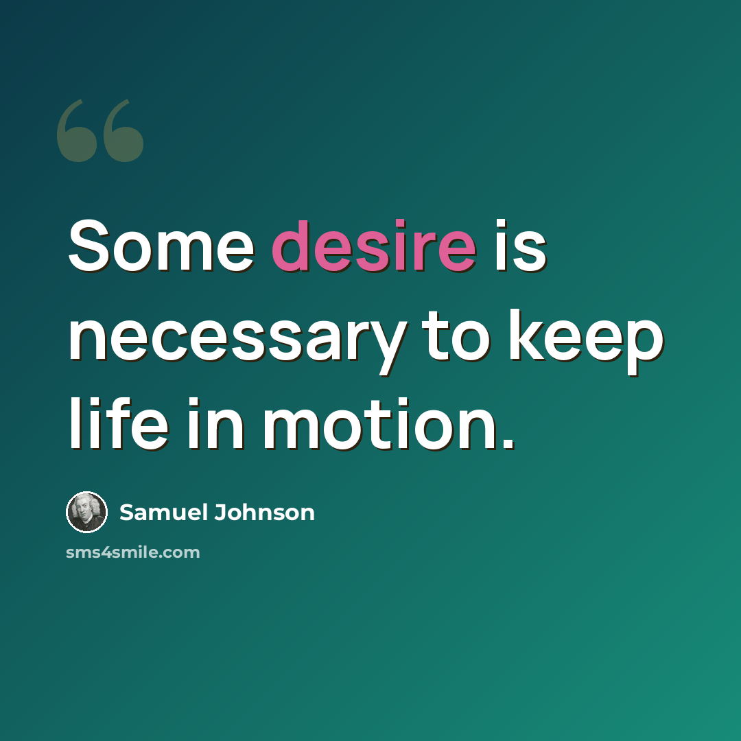 “Some desire is necessary to keep life in motion.” quote by Samuel Johnson