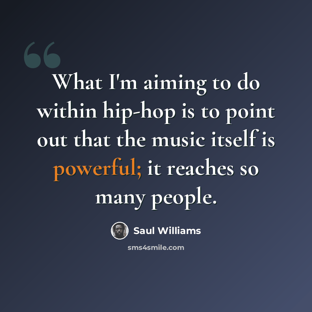 “What I'm aiming to do within hip-hop is to point out that the music itself is powerful; it reaches so many people.” quote by Saul Williams