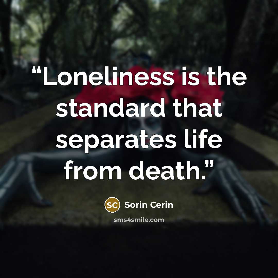 “Loneliness is the standard that separates life from death.” quote by Sorin Cerin