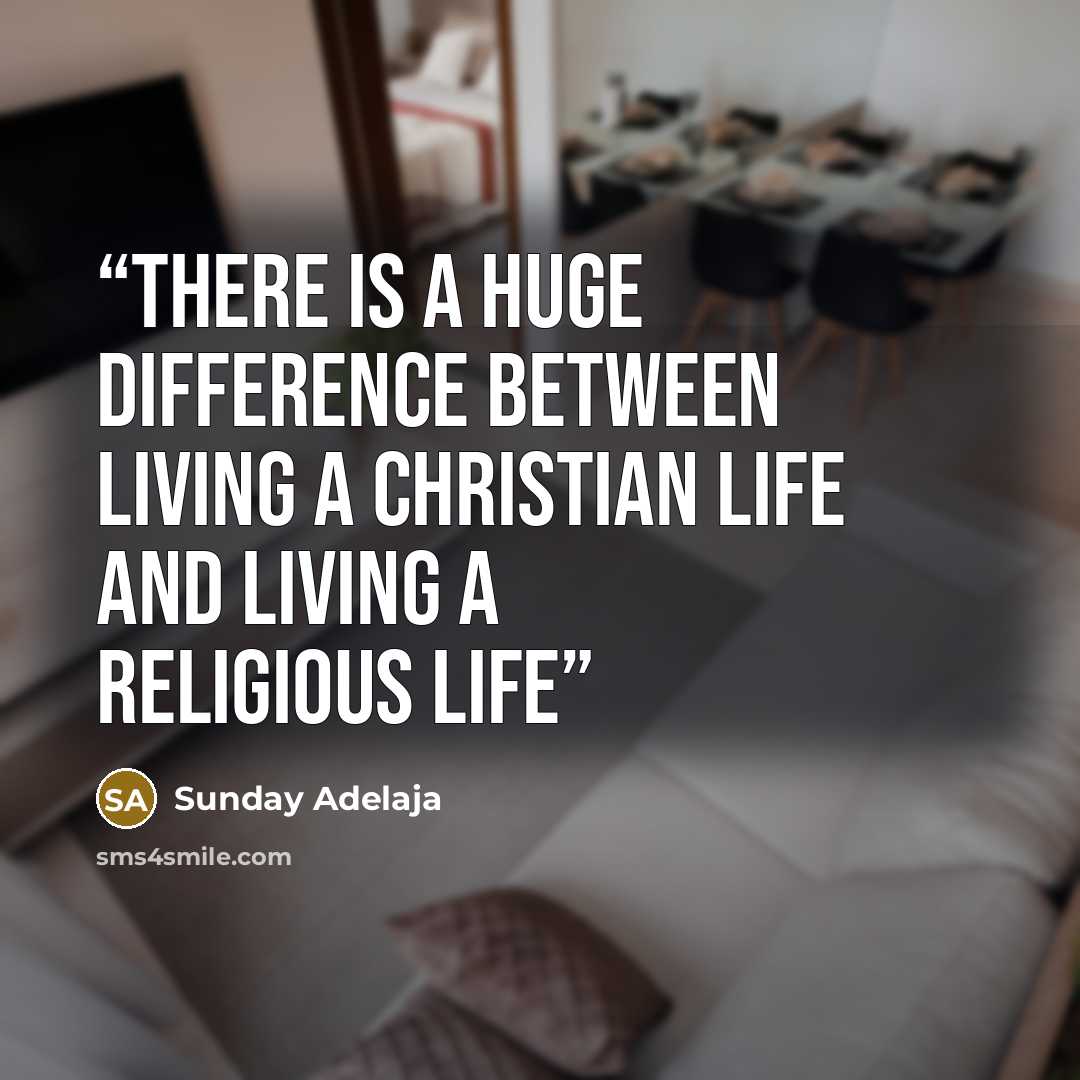 “There is a huge difference between living a Christian life and living a religious life” quote by Sunday Adelaja