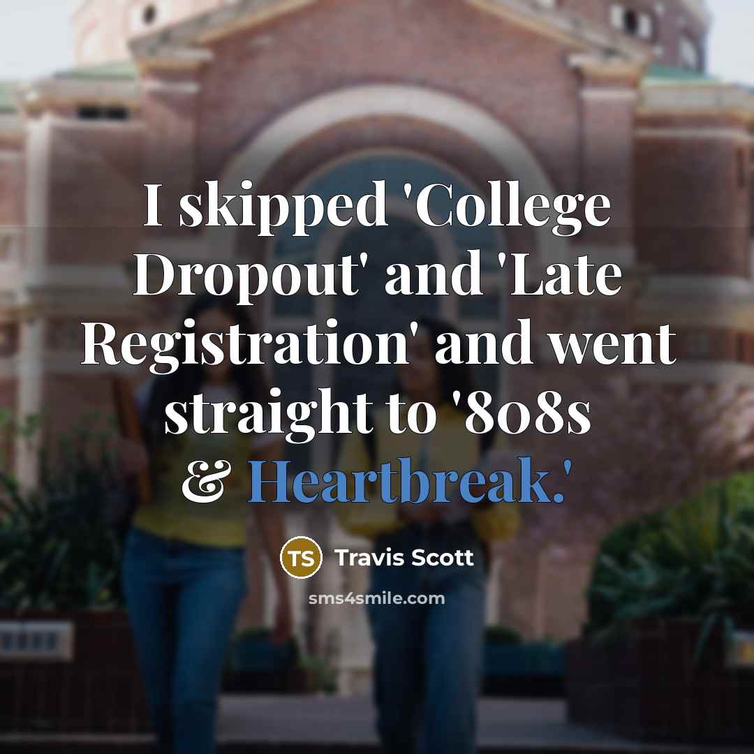 “I skipped 'College Dropout' and 'Late Registration' and went straight to '808s & Heartbreak.'” quote by Travis Scott