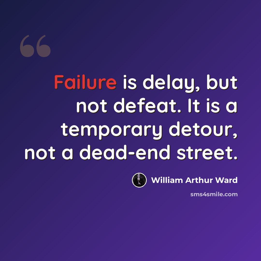 “Failure is delay, but not defeat. It is a temporary detour, not a dead-end street.” quote by William Arthur Ward