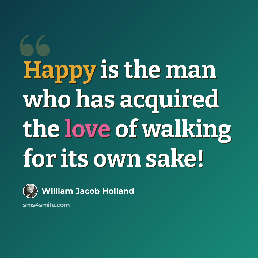 “Happy is the man who has acquired the love of walking for its own sake!” quote by William Jacob Holland