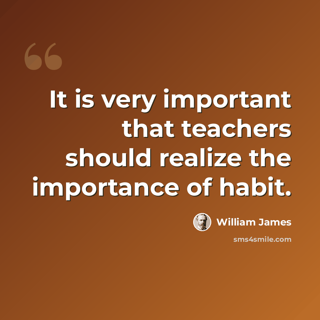 “It is very important that teachers should realize the importance of habit.” quote by William James