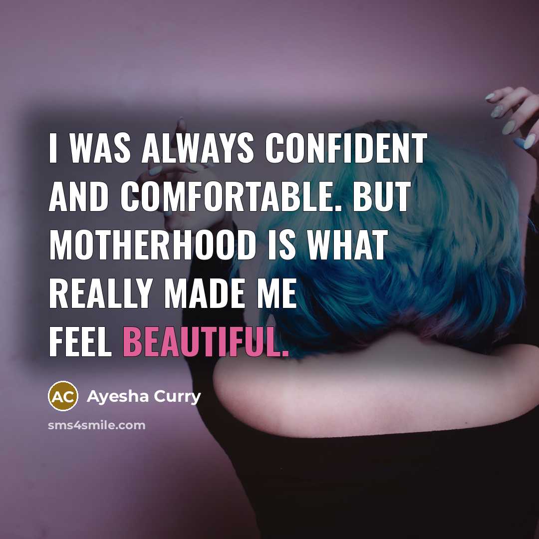 “I was always confident and comfortable. But motherhood is what really made me feel beautiful.” quote by Ayesha Curry