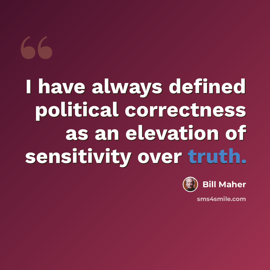“I have always defined political correctness as an elevation of sensitivity over truth.” quote by Bill Maher