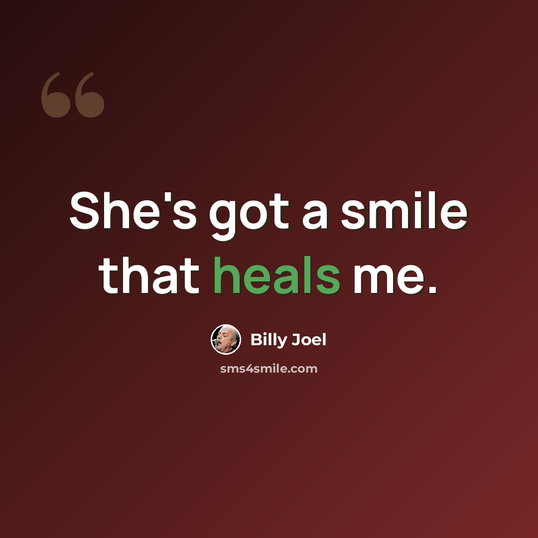 “She's got a smile that heals me.” quote by Billy Joel