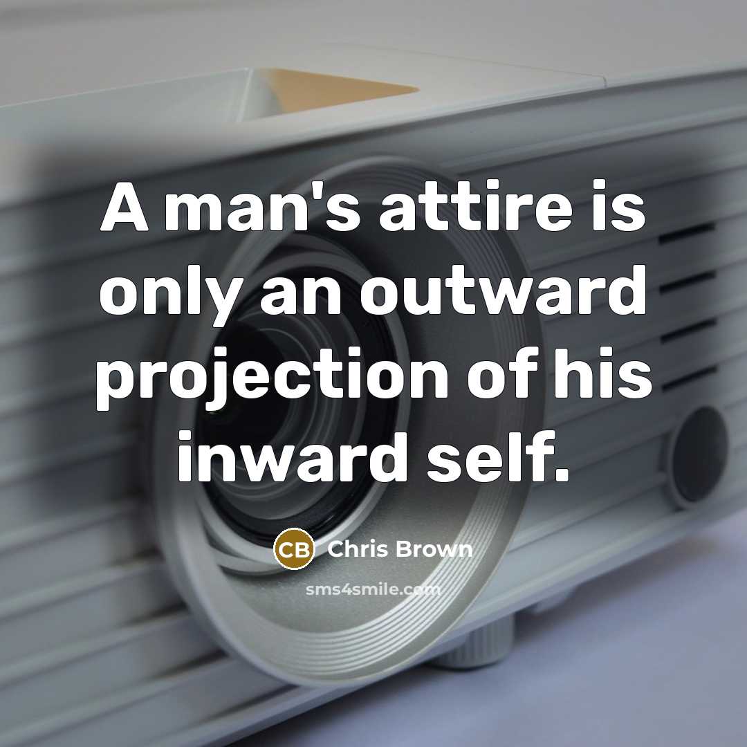 “A man's attire is only an outward projection of his inward self.” quote by Chris Brown