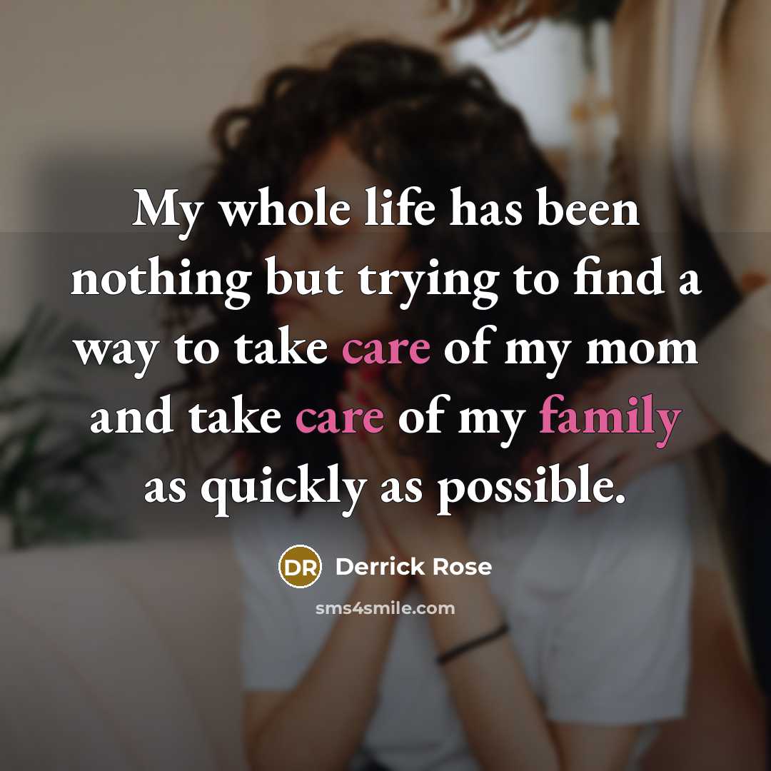 “My whole life has been nothing but trying to find a way to take care of my mom and take care of my family as quickly as possible.” quote by Derrick Rose